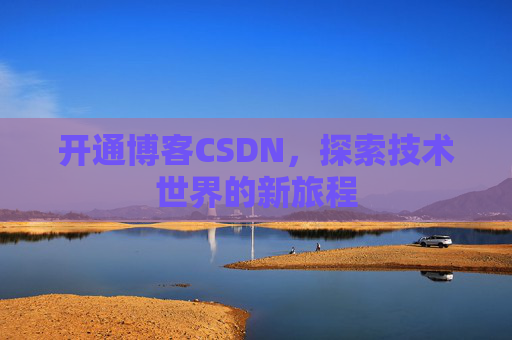 开通博客CSDN，探索技术世界的新旅程
